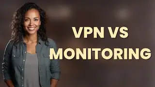 Does Using a VPN Really Stop Network Monitoring?
