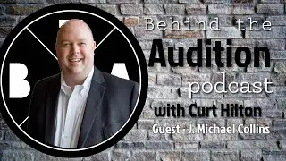 Behind the Audition with Curt Hilton. Guest J. Michael Collins.