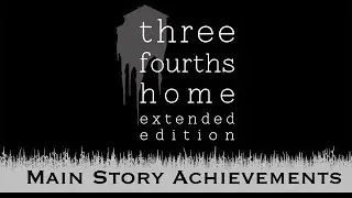 Main Story Achievements | Three Fourths Home: Extended Edition