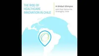 Global Glimpse: The Rise of Healthcare Innovation in Chile