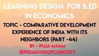 Learning Design For B.Ed in Economic||Part - 44||Topic Comparative Development Experience Of India