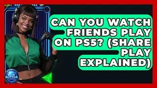 Can You Watch Friends Play On PS5? (Share Play Explained) - Blue Button Gaming