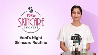 Vani's Night Skincare Routine - POPxo Skincare Secrets