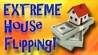 Extreme House Flipping! (How to Flip a Home and Make Money)