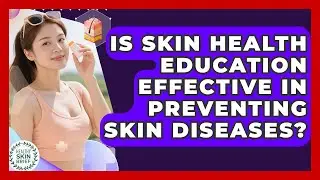 Is Skin Health Education Effective in Preventing Skin Diseases? - Healthy Skin Brief