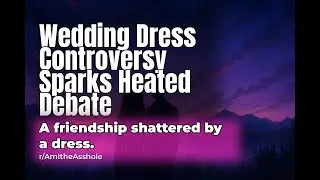 Reddit Relationship Stories: Invited to a Celebration, But Wore the Wrong Dress for Love's Big Day