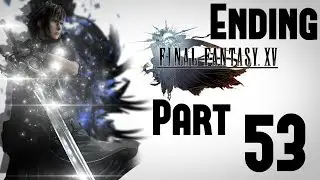 Final Fantasy XV Walkthrough Gameplay Part 53 Ending [PS4] - No Commentary