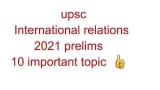 10 important international relation topic for upsc prelims 2021 , upsc exam special topic , IR upsc