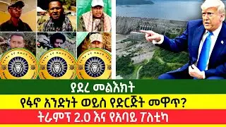 ያደረ መልእክት | የፋኖ አንድነት ወይስ የድርጅት መዋጥ? | ትራምፕ 2.0 እና የአባይ ፖለቲካ