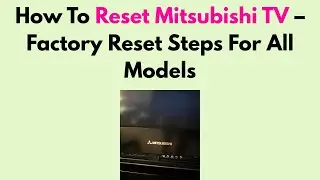 How To Reset Mitsubishi TV &ndash; Factory Reset Steps For All Models