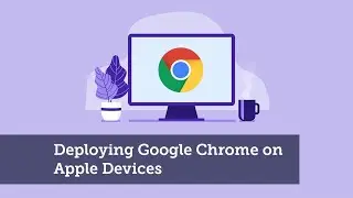 Deploying Google Chrome on Apple Devices