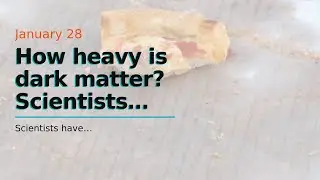 How heavy is dark matter? Scientists radically narrow the potential mass range for the first ti...