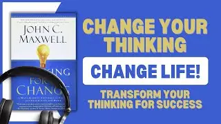 Thinking for a Change By John C. Maxwell | Transform Your Thinking for Success | Complete Audiobook