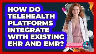 How Do Telehealth Platforms Integrate With Existing EHR And EMR? - Telehealth Care Expert