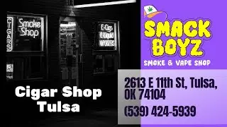 Smack Boyz Smoke & Vape Shop | Cigar Shop Tulsa | (539) 424-5939