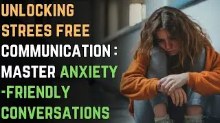 Unlocking Stress-Free Communication: Master Anxiety-Friendly Conversations | GAD | Anxiety Disorder