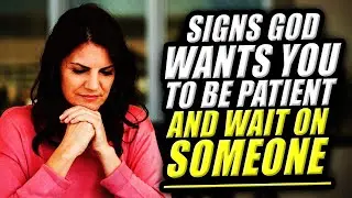 Signs God Wants You To Be Patient And Wait On SOMEONE If You See This..