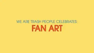 We Are Trash People Celebrates Fan Art