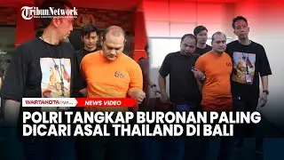 Buronan Paling Dicari Asal Thailand Berhasil Ditangkap Polisi di Bali