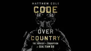 Code Over Country: The Tragedy and Corruption of SEAL Team Six - Matthew Cole