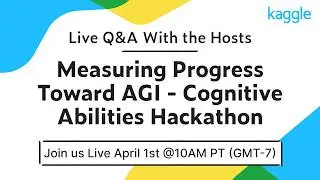 Live Q&A With the Hosts: Measuring Progress Toward AGI - Cognitive Abilities Hackathon