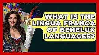 What Is The Lingua Franca Of Benelux Languages? - Exploring The Benelux