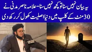 Ye Bayan Nahi Suna To Kuch Nahi Suna- Nasir Madni Ne 30 Minute Ke Clip Me Duniya Ki Asliyat Khol Di