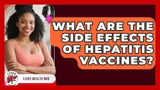 What Are The Side Effects Of Hepatitis Vaccines? - Liver Health Hub