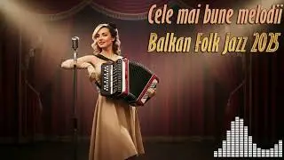 Cele mai iubite melodii Balkan Folk Jazz pentru Rom&acirc;nia |Colecția BlastSound 2025
