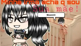 Minha irmã acha q sou sua mãe 1/?