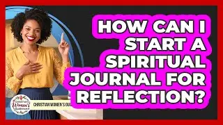 How Can I Start a Spiritual Journal for Reflection?