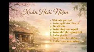 NHẠC XUÂN HOÀI NIỆM 2026 🌸 Những Ca Khúc Xuân Xưa Nghe Là Nhớ Tết Ngày Ấy
