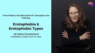 Erotophobia & Erotophobic Types - Holistic Sex Education for Therapists - Dr. Rosalyn Dischiavo