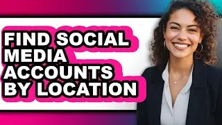 How to Find Social Media Accounts by Location - Easy Guide