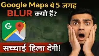 Google Map Par Ye 5 Jagah Blur Kyon Hain