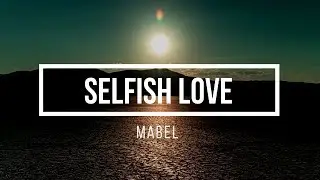 Mabel - Selfish Love [Lyrics] (ft. Kamille)