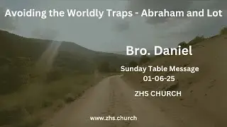 Avoiding the Worldly Traps - Abraham and Lot | Table Message | Bro. Daniel | ZHS Church | 01/06/25