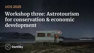 UOS 2025 Workshop three: Astrotourism for conservation & economic development