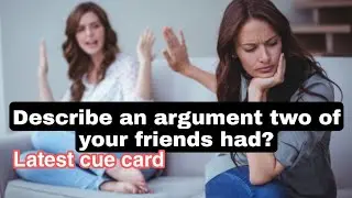 Describe an argument two of your friends had cue card | friends Arguments speaking cue card