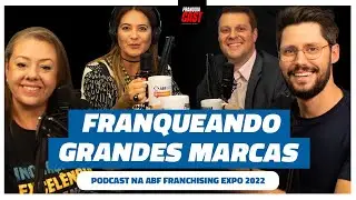 FRANQUEANDO GRANDES MARCAS ( FRANQUIACAST NA ABF EXPO 2022 - EP. 129) @abfoficial