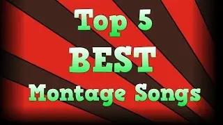 Top 5 BEST Montage Songs!