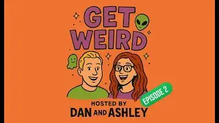 Get Weird Podcast: Hosted by Dan and Ashley - Episode 2
