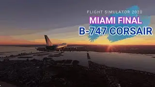 MSFS2020 747 CORSAIR FINAL APPROACH MIAMI 4K