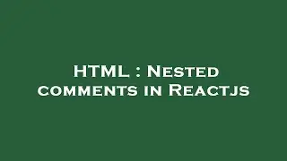 HTML : Nested comments in Reactjs