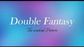 Double Fantasy - The Weeknd, Future | Lyrical Video | Thesoulofmusic