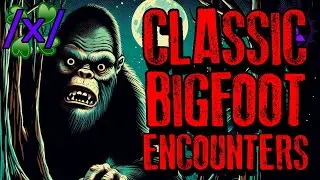 Classic Bigfoot Encounters | 4chan /x/ Cryptid Greentext Stories Thread