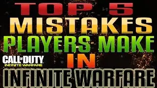 Top 5 Mistakes Made in Infinite Warfare and How to Get Better!