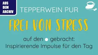 Tepperwein PUR – FREI VON STRESS auf den Punkt gebracht: Inspirierende Impulse aus dem Archiv