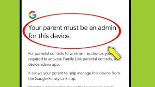 Google Family Link | Your parent must be an admin for this device ?