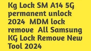 Kg Lock SM A14 5G permanent unlock 2024  MDM lock remove  All Samsung KG Lock Remove New Tool 2024